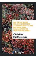 Der Gâthâ's Und Heiligen Gebete Des Altiranischen Volkes (Metrum, Text, Grammatik Und Wortverzeichniss.)