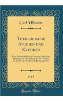 Theologische Studien Und Kritiken, Vol. 1: Eine Zeitschrift FÃ¼r Das Gesamte Gebiet Der Theologie, in Verbindung Mit D. Gieseler, D. LÃ»cke Und D. Ritzsch; Jahrgang 1835 (Classic Reprint): Eine Zeitschrift FÃ¼r Das Gesamte Gebiet Der Theologie, in Verbindung Mit D. Gieseler, D. LÃ»cke Und D. Ritzsch; Jahrgang 1835 (Classic Reprint)