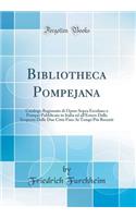 Bibliotheca Pompejana: Catalogo Ragionato Di Opere Sopra Ercolano E Pompei Pubblicate in Italia Ed All'estero Dalla Scoperta Delle Due CittÃ  Fino AI Tempi PiÃ¹ Recenti (Classic Reprint)