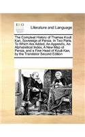 The Compleat History of Thamas Kouli Kan, Sovereign of Persia. in Two Parts. to Which Are Added, an Appendix, an Alphabetical Index, a New Map of Persia, and a Fine Head of Kouli-Kan, by the Translator Second Edition