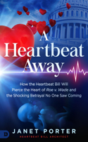 A Heartbeat Away: How the Heartbeat Bill Will Pierce the Heart of Roe V. Wade and the Shocking Betrayal No One Saw Coming