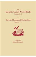 County Court Note-Book, Volumes I-X, and Ancestral Proofs and Probabilities, Numbers 1-4