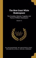 New Grant White Shakespeare: The Comedies, Histories, Tragedies, And Poems Of William Shakespeare; Volume 13