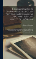 Información Que El Arzobispo De México Don Fray Alonso De Montúfar Mandó Practicar Con Motivo De Un Sermón: Que En La Fiesta De La Natividad De Nuestra Señora (8 De Setiembre De 1556) Predicó En La Capilla De San José De Naturales Del Convento De San...