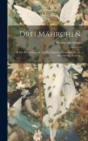 Drei Mährchen: I. Das Heimelchen. Ii. Aus den Papieren eines Spatzen. Iii. Mondkönigs Tochter.