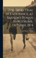 Great Trial of Endurance, at Barnum's Roman Hippodrome, October, 1874