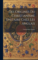 Des Origines Du Christianisme Unitaire Chez Les Anglais