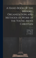 Hand-Book of the History, Organization, and Methods of Work of the Young Men's Christian