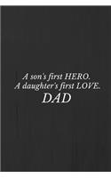 A son's first hero- a daughter's first love. DAD.