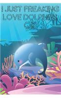 I Just Freaking Love Dolphins Ok: Cute Dolphins Lovers Journal / Notebook / Diary / Birthday Gift (6x9 - 110 Blank Lined Pages)