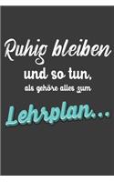 Ruhig bleiben und so tun, als gehöre alles zum Lehrplan: Liniertes DinA 5 Notizbuch für Lehrerinnen und Lehrer Notizheft für Pädagogen