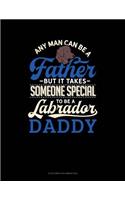 Any Man Can Be A Father But It Takes Someone Special To Be A Labrador Daddy: 6 Columns Columnar Pad