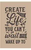 Create The Life You Can't Wait To Wake Up To