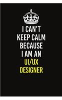 I Can't Keep Calm Because I Am An UI/UX designer