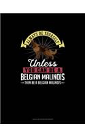 Always Be Yourself Unless You Can Be A Belgian Malinoi Then Be A Belgian Malinoi