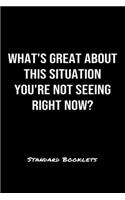 What's Great About This Situation You're Not Seeing Right Now?: A softcover blank lined notebook to jot down business ideas, record daily events and ponder life's big questions.