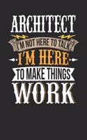 Architect I'm Not Here to Talk I'm Here to Make Things Work: Architect Notebook Architect Journal Handlettering Logbook 110 Journal Paper Pages 6 X 9