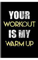 Your Workout is my Warm up