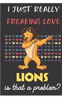 I Just Really Freaking Love Lions. Is That A Problem?: Cute Character Dab Notebook and Journal. For Girls and Boys of All Ages. Perfect For Drawing, Journaling Sketching and Crayon Coloring