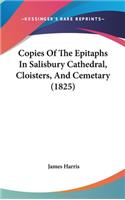 Copies Of The Epitaphs In Salisbury Cathedral, Cloisters, And Cemetary (1825)