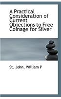 A Practical Consideration of Current Objections to Free Coinage for Silver