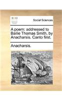 A Poem: Addressed to Bailie Thomas Smith, by Anacharsis. Canto First.(English)