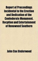 Report of Proceedings Incidental to the Erection and Dedication of the Confederate Monument. Recption and Entertainment of Renowned Southern: (English)