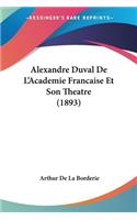 Alexandre Duval De L'Academie Francaise Et Son Theatre (1893)