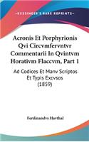 Acronis Et Porphyrionis Qvi Circvmfervntvr Commentarii in Qvintvm Horativm Flaccvm, Part 1