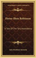 Horse-Shoe Robinson: A Tale Of The Tory Ascendency