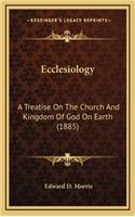 Ecclesiology: A Treatise on the Church and Kingdom of God on Earth (1885)