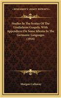 Studies In The Syntax Of The Lindisfarne Gospels, With Appendices On Some Idioms In The Germanic Languages (1918)