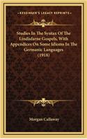 Studies In The Syntax Of The Lindisfarne Gospels, With Appendices On Some Idioms In The Germanic Languages (1918)