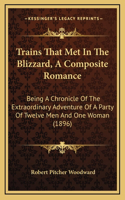 Trains That Met in the Blizzard, a Composite Romance: Being a Chronicle of the Extraordinary Adventure of a Party of Twelve Men and One Woman (1896)