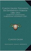 Claudii Galeni Pergameni De Differentiis Febrium Libri Duo