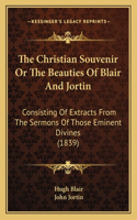 Christian Souvenir Or The Beauties Of Blair And Jortin: Consisting Of Extracts From The Sermons Of Those Eminent Divines (1839)