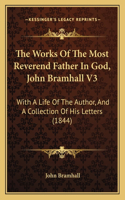 Works Of The Most Reverend Father In God, John Bramhall V3