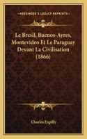 Le Bresil, Buenos-Ayres, Montevideo Et Le Paraguay Devant La Civilisation (1866)