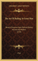 The Art Of Railing At Great Men: Being A Discourse Upon Political Railers, Ancient And Modern (1723)