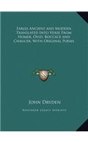 Fables Ancient and Modern Translated Into Verse From Homer, Ovid, Boccace and Chaucer, With Original Poems