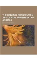 The Criminal Prosecution and Capital Punishment of Animals