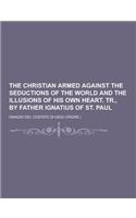 The Christian Armed Against the Seductions of the World and the Illusions of His Own Heart. Tr., by Father Ignatius of St. Paul