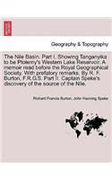 The Nile Basin. Part I. Showing Tanganyika to Be Ptolemy's Western Lake Reservoir. a Memoir Read Before the Royal Geographical Society. with Prefatory Remarks. by R. F. Burton, F.R.G.S. Part II. Captain Speke's Discovery of the Source of the Nile.: (English)