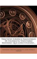 Tractatio Iuridica Inauguralis de Usufructu Statutario Materno, Qua Constituendo...