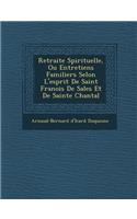 Retraite Spirituelle, Ou Entretiens Familiers Selon L'esprit De Saint Fran�ois De Sales Et De Sainte Chantal