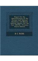 Report on the Administration of the Persian Gulf Political Residency and Muscat Political Agency for the Year 1883-84