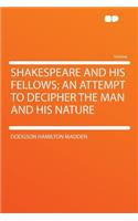 Shakespeare and His Fellows; An Attempt to Decipher the Man and His Nature: (English)