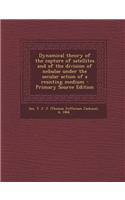 Dynamical Theory of the Capture of Satellites and of the Division of Nebulae Under the Secular Action of a Resisting Medium - Primary Source Edition