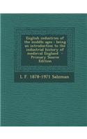 English Industries of the Middle Ages: Being an Introduction to the Industrial History of Medieval England - Primary Source Edition