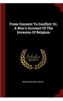 From Convent To Conflict; Or, A Nun's Account Of The Invasion Of Belgium